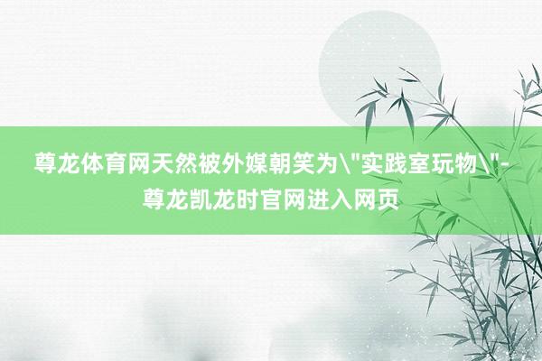 尊龙体育网天然被外媒朝笑为